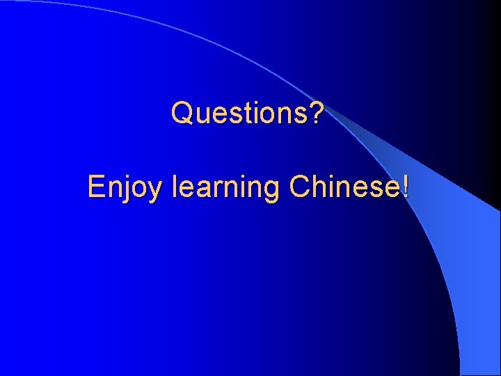 Questions? Enjoy learning Chinese! 