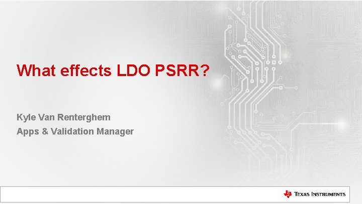 What effects LDO PSRR? Kyle Van Renterghem Apps & Validation Manager 