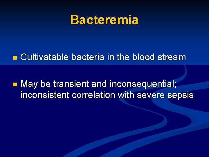 Bacteremia n Cultivatable bacteria in the blood stream n May be transient and inconsequential;