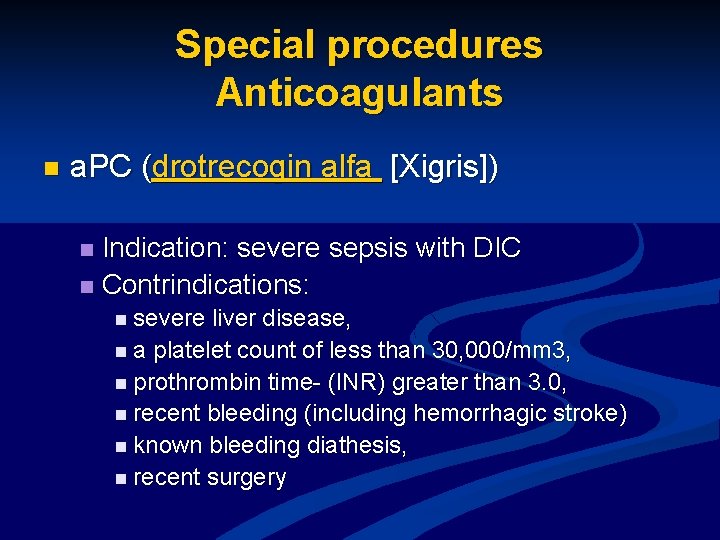 Special procedures Anticoagulants n a. PC (drotrecogin alfa [Xigris]) Indication: severe sepsis with DIC