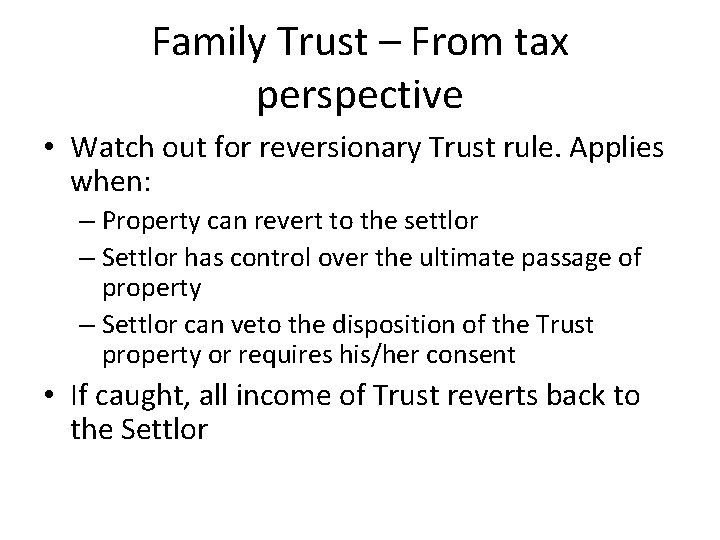 Family Trust – From tax perspective • Watch out for reversionary Trust rule. Applies