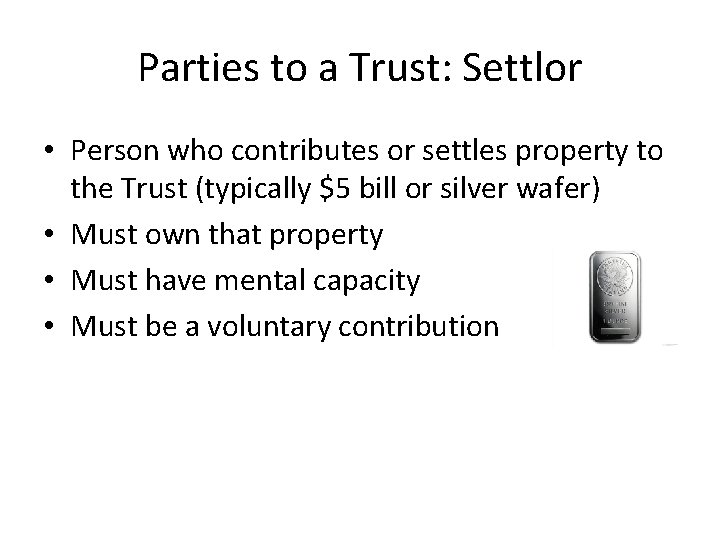 Parties to a Trust: Settlor • Person who contributes or settles property to the