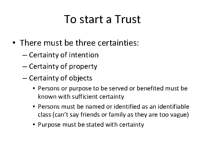 To start a Trust • There must be three certainties: – Certainty of intention