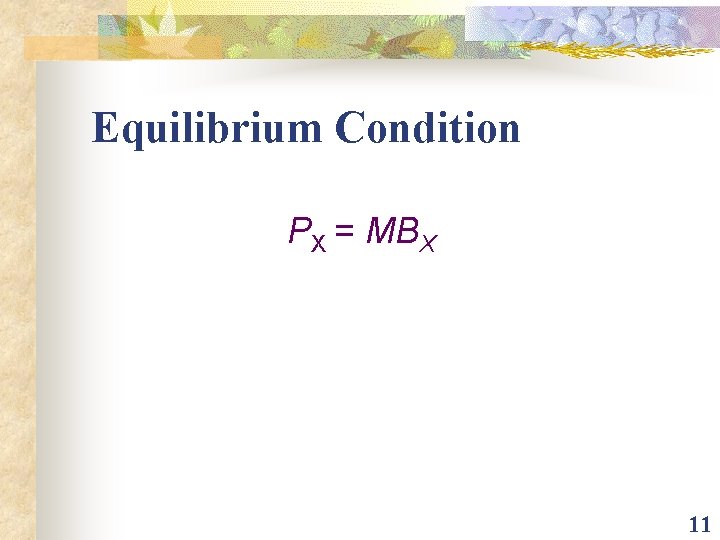 Equilibrium Condition PX = MBX 11 