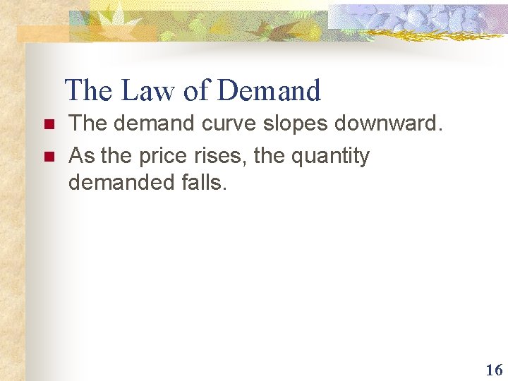 The Law of Demand n n The demand curve slopes downward. As the price