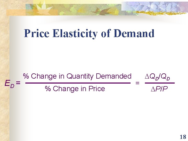 Price Elasticity of Demand ED = % Change in Quantity Demanded % Change in
