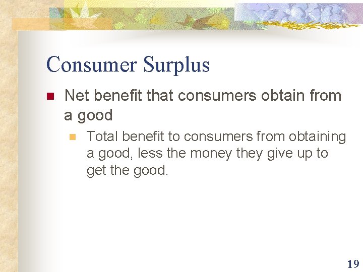 Consumer Surplus n Net benefit that consumers obtain from a good n Total benefit