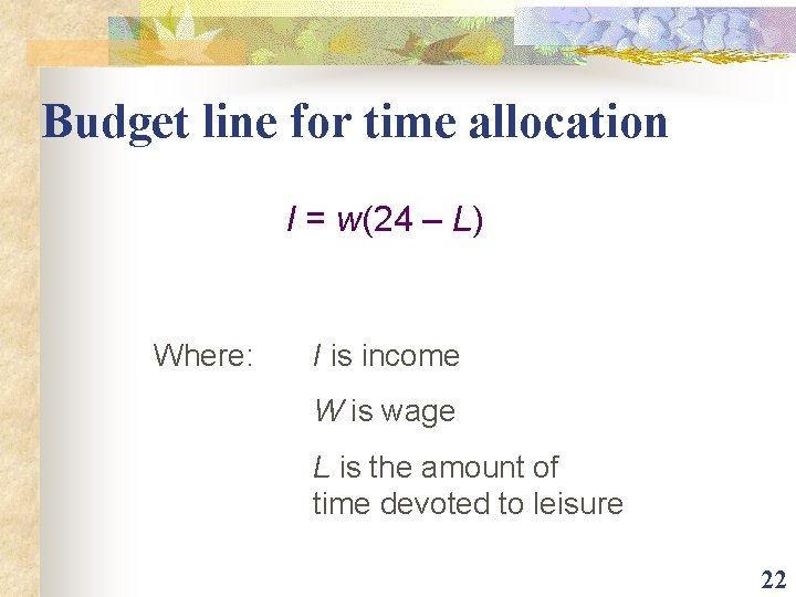 Budget line for time allocation I = w(24 – L) Where: I is income