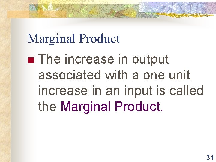 Marginal Product n The increase in output associated with a one unit increase in