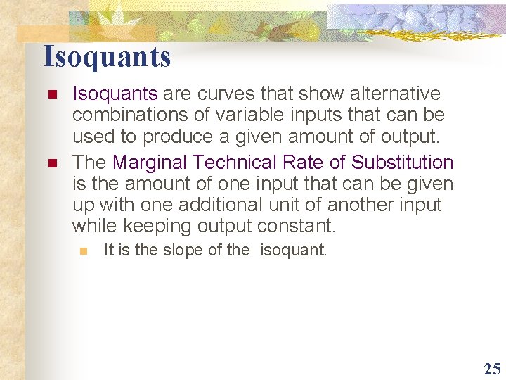 Isoquants n n Isoquants are curves that show alternative combinations of variable inputs that