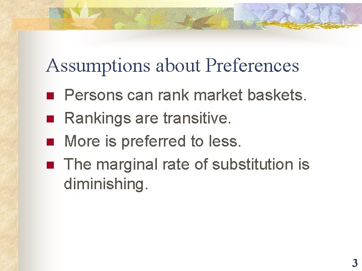 Assumptions about Preferences n n Persons can rank market baskets. Rankings are transitive. More