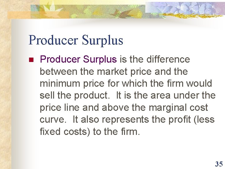 Producer Surplus n Producer Surplus is the difference between the market price and the