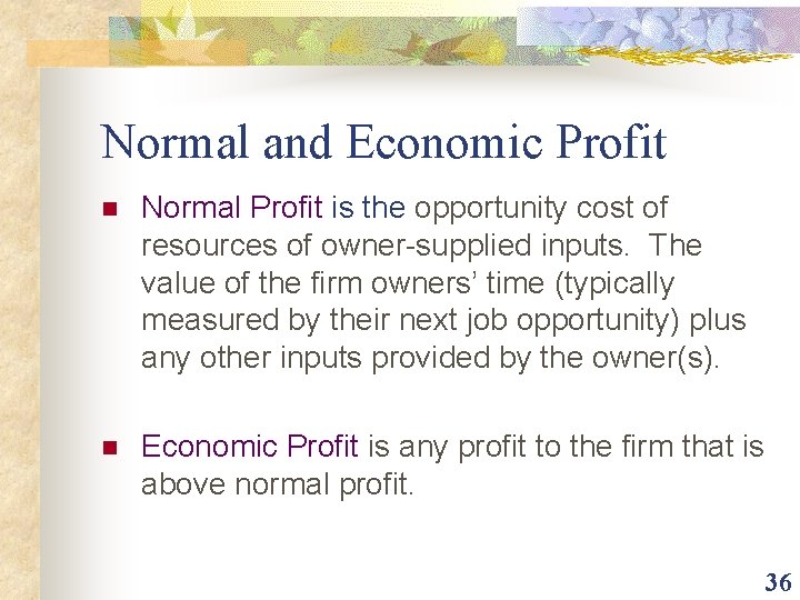 Normal and Economic Profit n Normal Profit is the opportunity cost of resources of