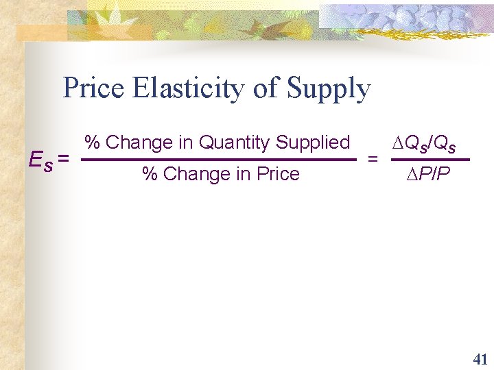 Price Elasticity of Supply ES = % Change in Quantity Supplied % Change in