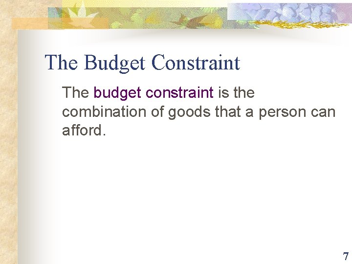 The Budget Constraint The budget constraint is the combination of goods that a person