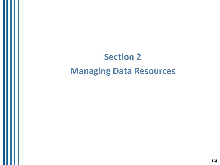 Section 2 Managing Data Resources 5 -10 