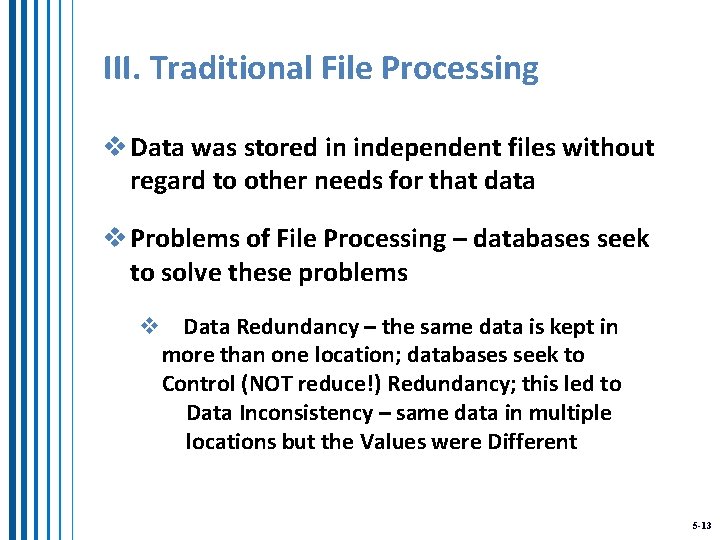 III. Traditional File Processing v Data was stored in independent files without regard to