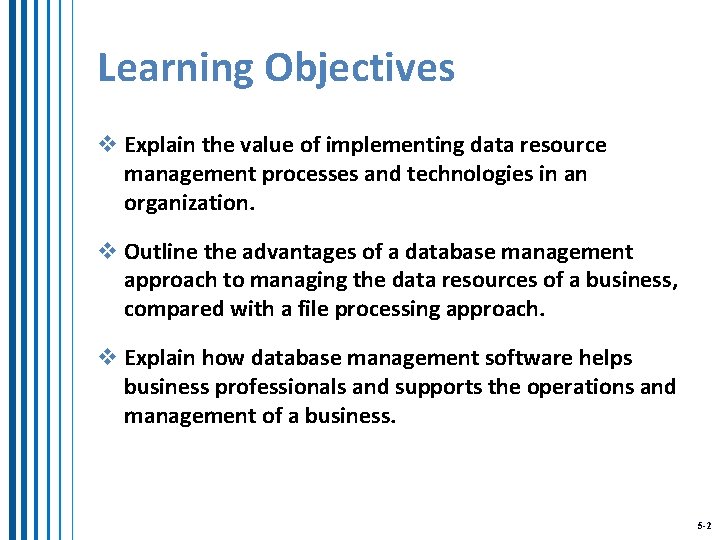 Learning Objectives v Explain the value of implementing data resource management processes and technologies