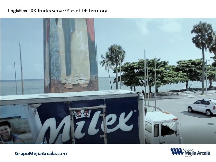 Logistics XX trucks serve 90% of DR territory Grupo. Mejia. Arcala. com 