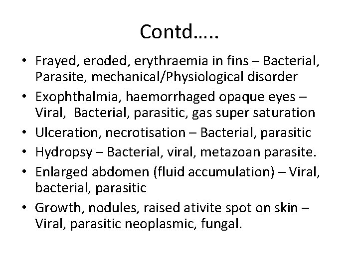 Contd…. . • Frayed, eroded, erythraemia in fins – Bacterial, Parasite, mechanical/Physiological disorder •