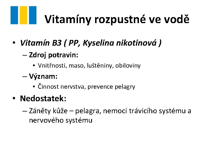 Vitamíny rozpustné ve vodě • Vitamín B 3 ( PP, Kyselina nikotinová ) – Vitamíny rozpustné ve vodě • Vitamín B 3 ( PP, Kyselina nikotinová ) –