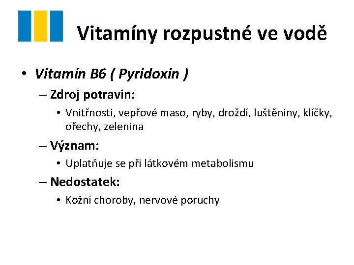 Vitamíny rozpustné ve vodě • Vitamín B 6 ( Pyridoxin ) – Zdroj potravin: Vitamíny rozpustné ve vodě • Vitamín B 6 ( Pyridoxin ) – Zdroj potravin: