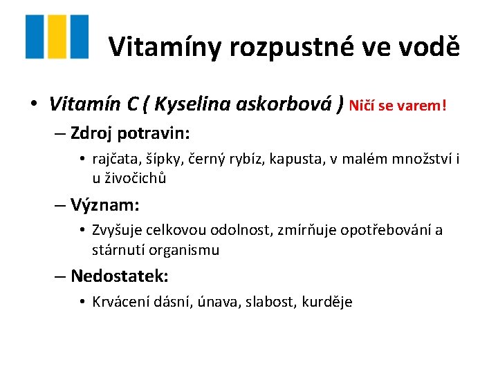 Vitamíny rozpustné ve vodě • Vitamín C ( Kyselina askorbová ) Ničí se varem! Vitamíny rozpustné ve vodě • Vitamín C ( Kyselina askorbová ) Ničí se varem!