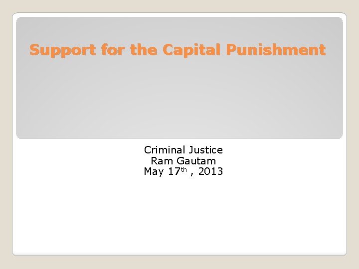 Support for the Capital Punishment Criminal Justice Ram Gautam May 17 th , 2013