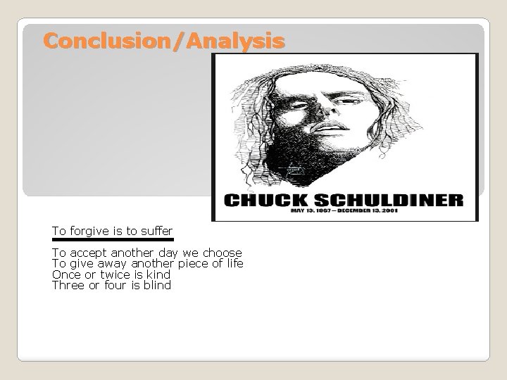 Conclusion/Analysis To forgive is to suffer To accept another day we choose To give