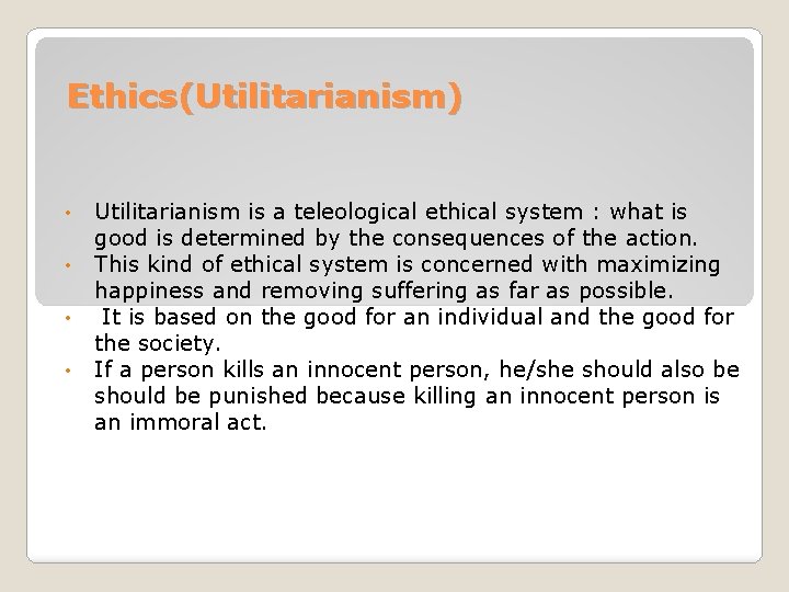 Ethics(Utilitarianism) • • Utilitarianism is a teleological ethical system : what is good is