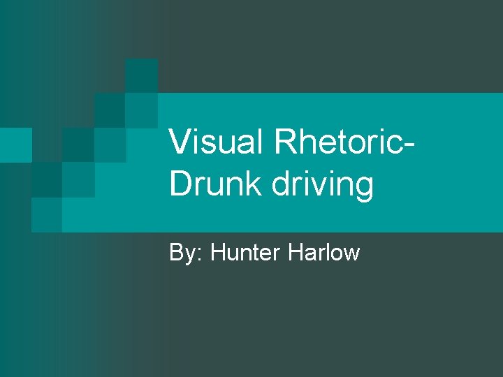 Visual Rhetoric- Drunk driving By: Hunter Harlow 