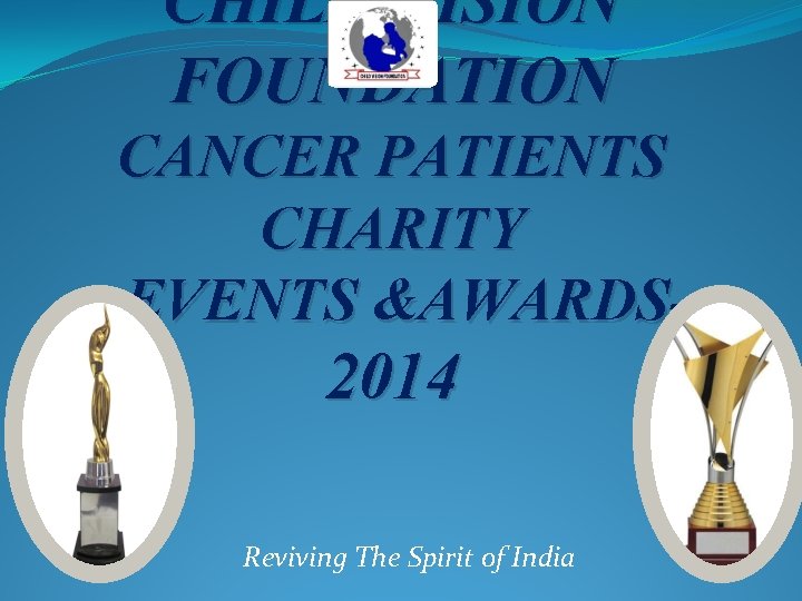 CHILD VISION FOUNDATION CANCER PATIENTS CHARITY EVENTS &AWARDS- 2014 Reviving The Spirit of India