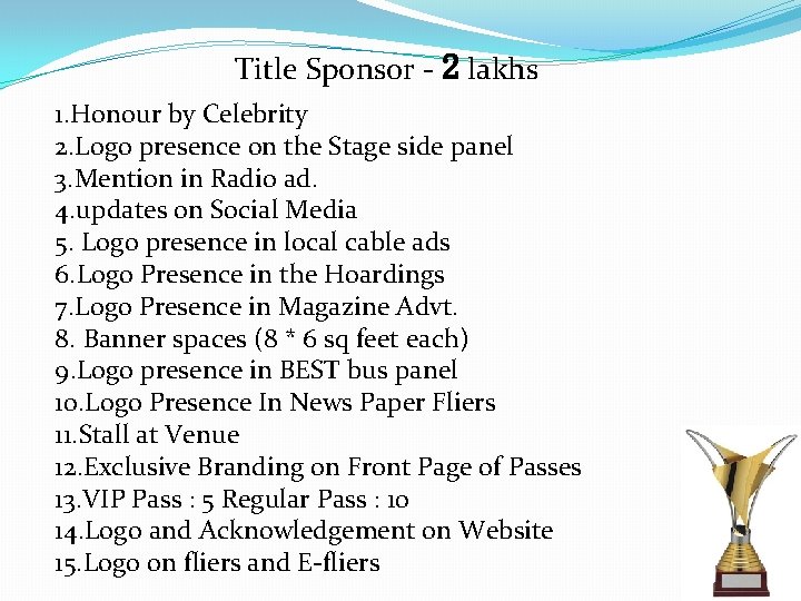  Title Sponsor - 2 lakhs 1. Honour by Celebrity 2. Logo presence on