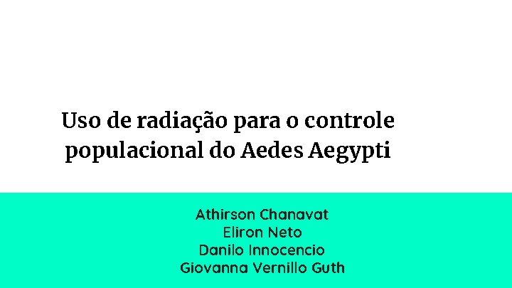 Uso de radiação para o controle populacional do Aedes Aegypti Athirson Chanavat Eliron Neto
