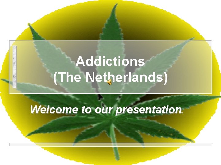 Addictions (The Netherlands) Welcome to our presentation. 