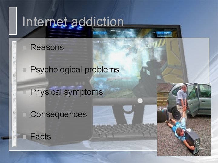 Internet addiction n Reasons n Psychological problems n Physical symptoms n Consequences n Facts