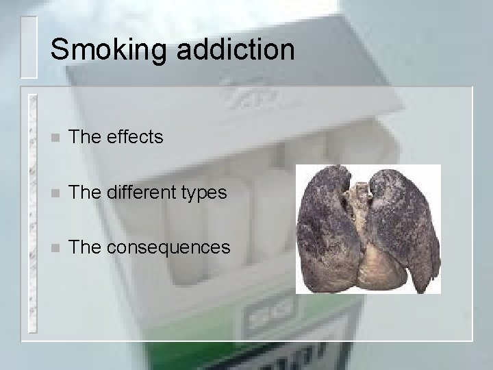 Smoking addiction n The effects n The different types n The consequences 