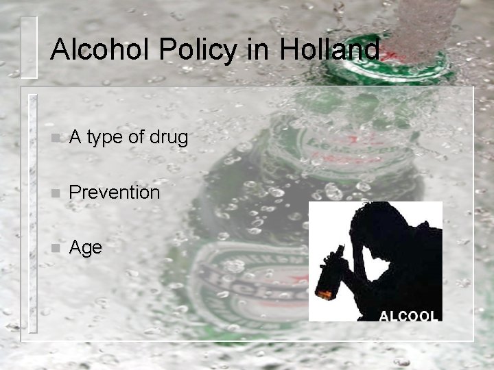 Alcohol Policy in Holland n A type of drug n Prevention n Age 
