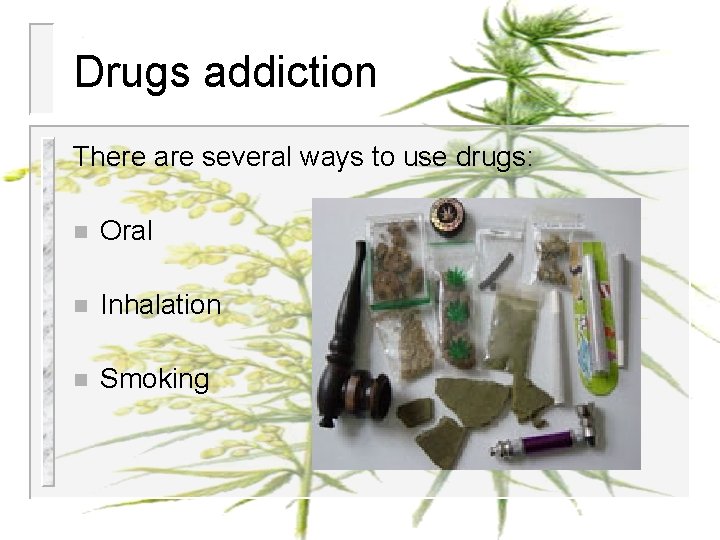 Drugs addiction There are several ways to use drugs: n Oral n Inhalation n