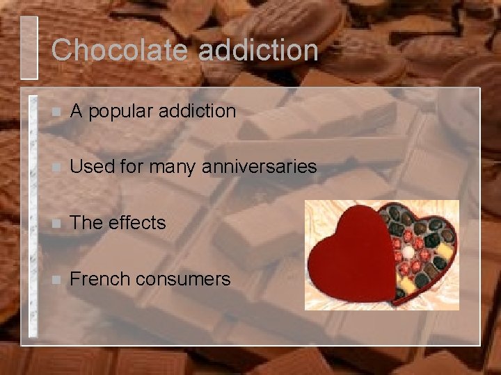 Chocolate addiction n A popular addiction n Used for many anniversaries n The effects