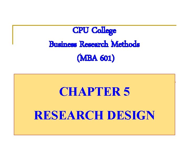 CPU College Business Research Methods (MBA 601) (ACFN 628) CHAPTER 5 RESEARCH DESIGN 