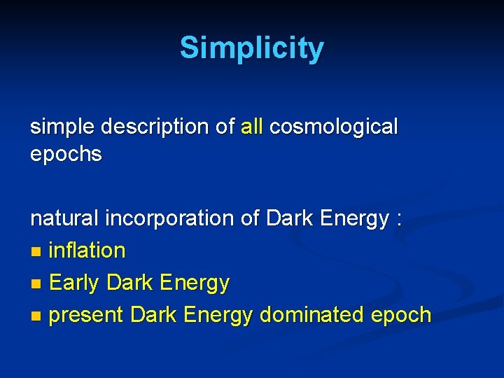 Simplicity simple description of all cosmological epochs natural incorporation of Dark Energy : n