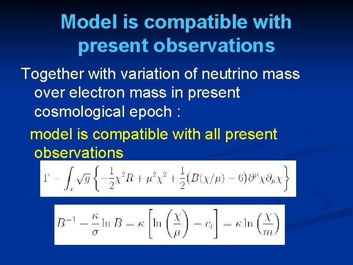 Model is compatible with present observations Together with variation of neutrino mass over electron