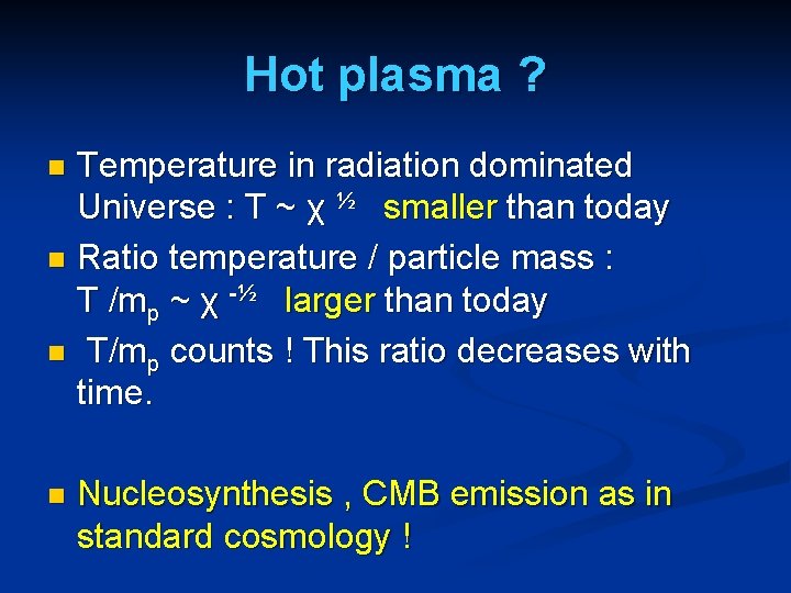 Hot plasma ? Temperature in radiation dominated Universe : T ~ χ ½ smaller