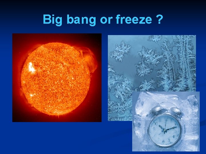 Big bang or freeze ? 