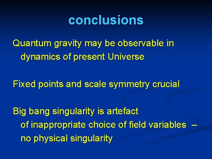 conclusions Quantum gravity may be observable in dynamics of present Universe Fixed points and