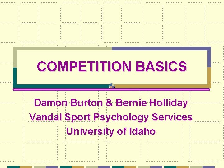 COMPETITION BASICS Damon Burton & Bernie Holliday Vandal Sport Psychology Services University of Idaho