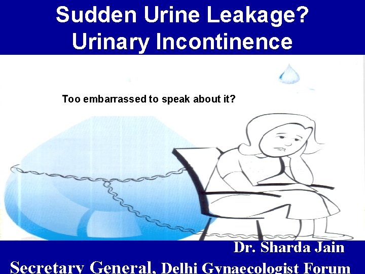 Sudden Urine Leakage? Urinary Incontinence Too embarrassed to speak about it? Dr. Sharda Jain