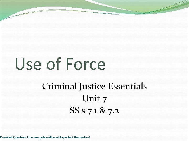 Use of Force Criminal Justice Essentials Unit 7 SS s 7. 1 & 7.