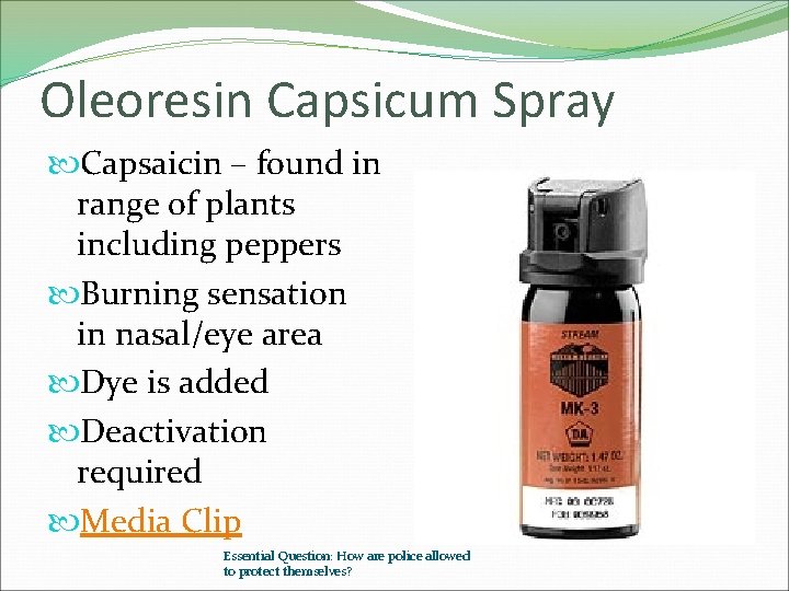 Oleoresin Capsicum Spray Capsaicin – found in range of plants including peppers Burning sensation